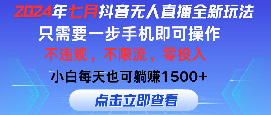 2024年七月抖音无人直播全新玩法，只需一部手机即可操作，小白每天也可…-学途在线