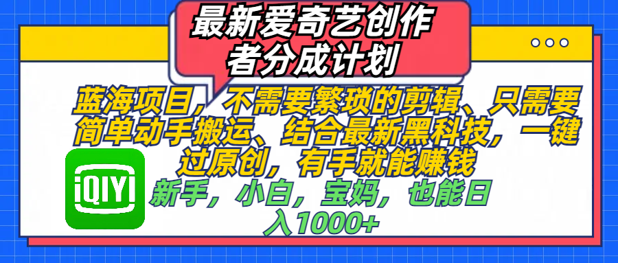 最新爱奇艺创作者分成计划，蓝海项目，不需要繁琐的剪辑、 只需要简单动手搬运、结合最新黑科技，一键过原创，有手就能赚钱，新手，小白，宝妈，也能日入1000+  手机也可操作-学途在线