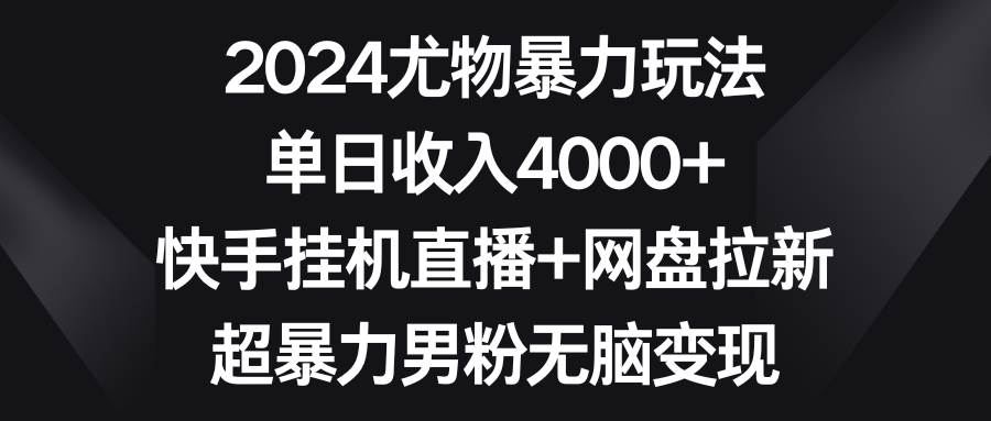 2024尤物暴力玩法 单日收入4000+快手挂机直播+网盘拉新 超暴力男粉无脑变现-学途在线