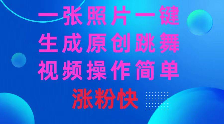 一张照片，一键生成原创跳舞视频 操作简单涨粉快-学途在线