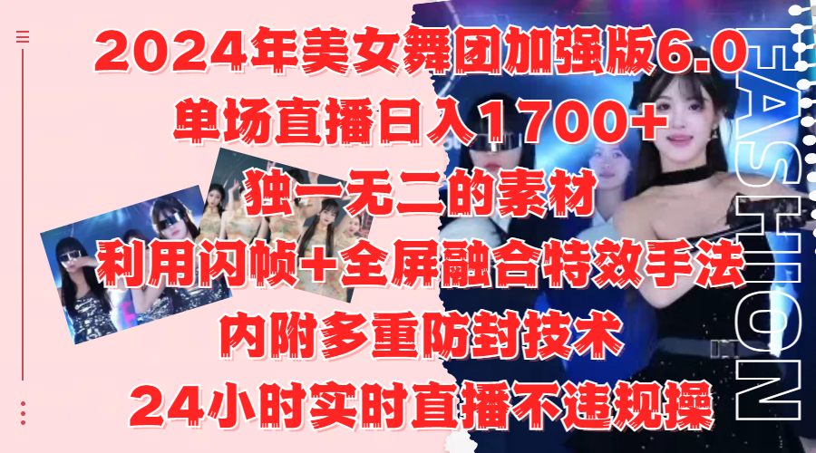2024年美女舞团加强版6.0，单场直播日入1700+，独一无二的素材，利用闪帧+全屏融合特效手法，内附多重防封技术-学途在线