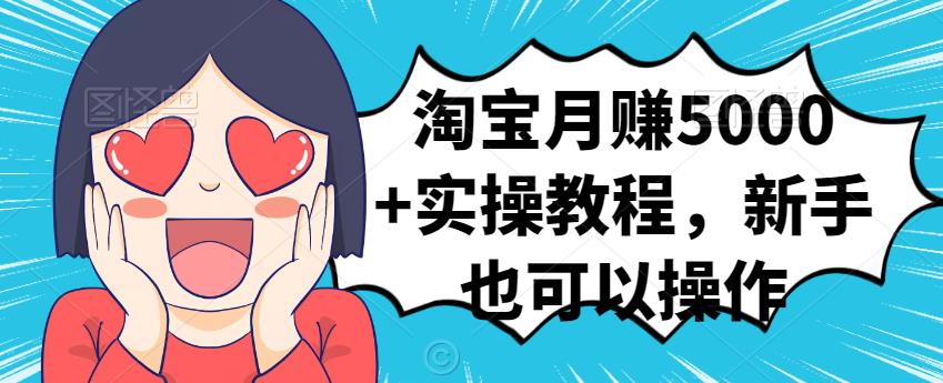 淘宝月赚5000+实操教程，新手也可以操作-学途在线