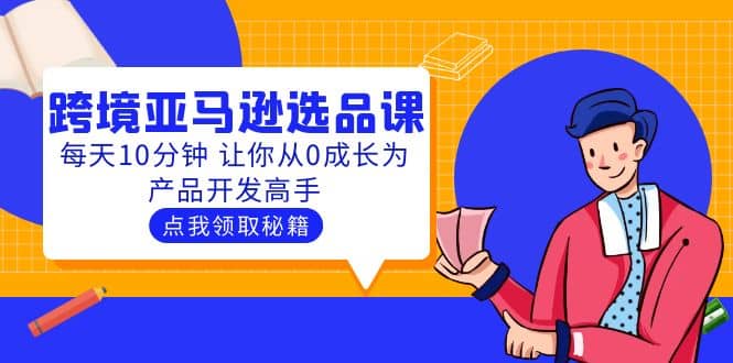 聪明人都在学的跨境亚马逊选品课：每天10分钟 让你从0成长为产品开发高手-学途在线