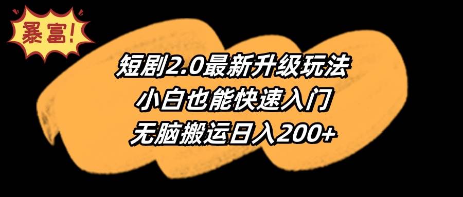 短剧2.0最新升级玩法，小白也能快速入门，无脑搬运日入200+-学途在线