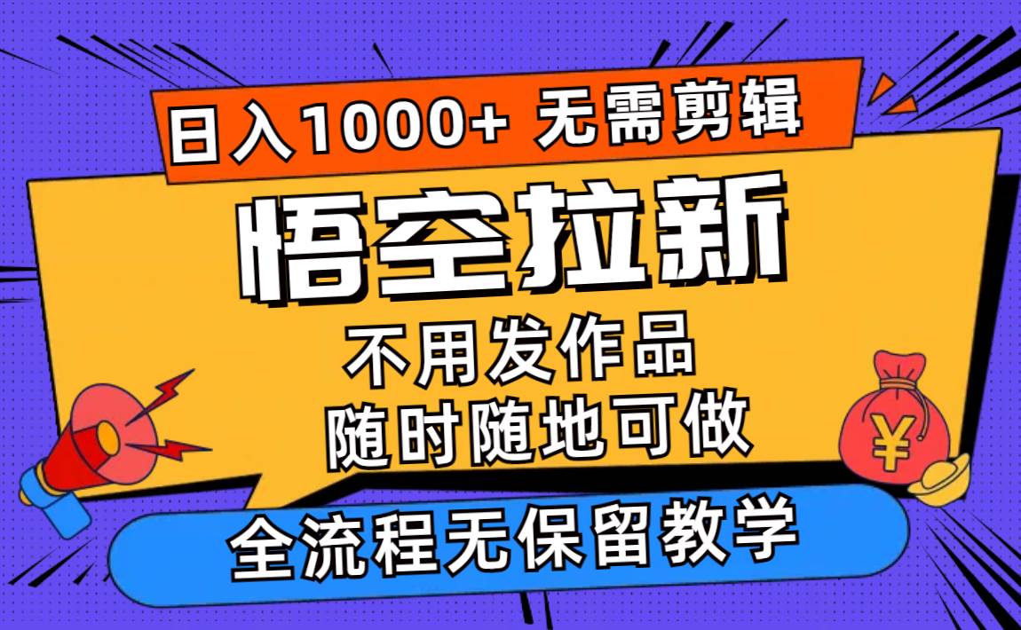 悟空拉新日入1000+无需剪辑当天上手，一部手机随时随地可做，全流程无…-学途在线