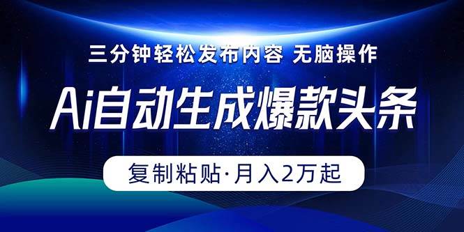 Ai一键自动生成爆款头条，三分钟快速生成，复制粘贴即可完成， 月入2万+-学途在线