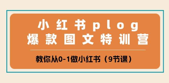 小红书 plog爆款图文特训营，教你从0-1做小红书（9节课）-学途在线