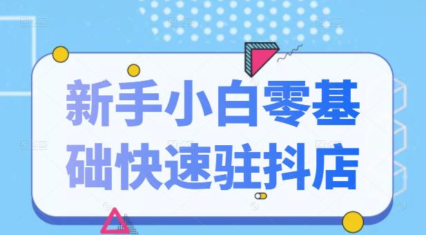 抖音小店新手小白零基础快速入驻抖店100%开通（全套11节课程）-学途在线