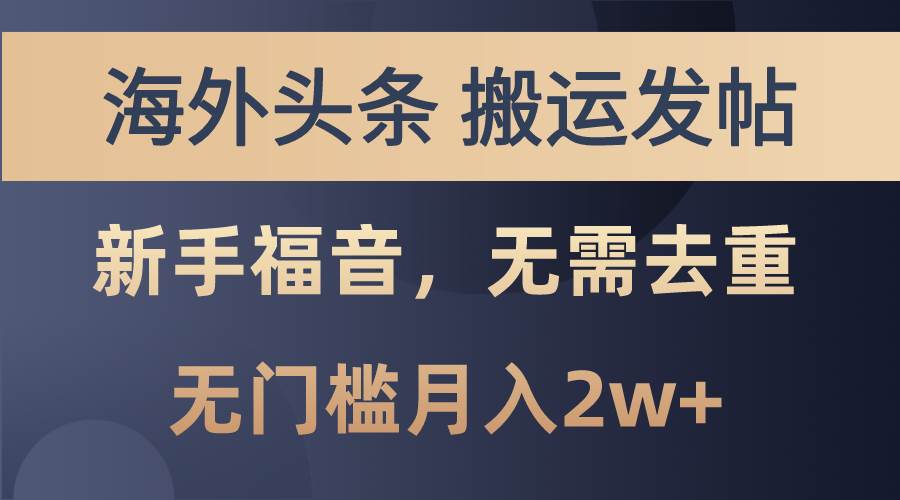 海外头条搬运发帖，新手福音，甚至无需去重，无门槛月入2w+-学途在线