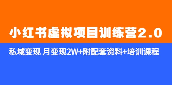 《小红书虚拟项目训练营2.0-更新》私域变现 月变现2W+附配套资料+培训课程-学途在线