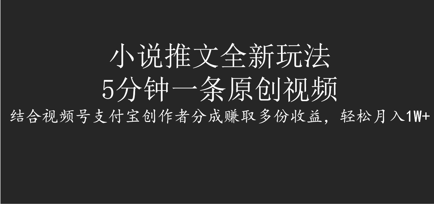 小说推文全新玩法，5分钟一条原创视频，结合视频号支付宝创作者分成赚取多份收益，轻松月入1W+-学途在线