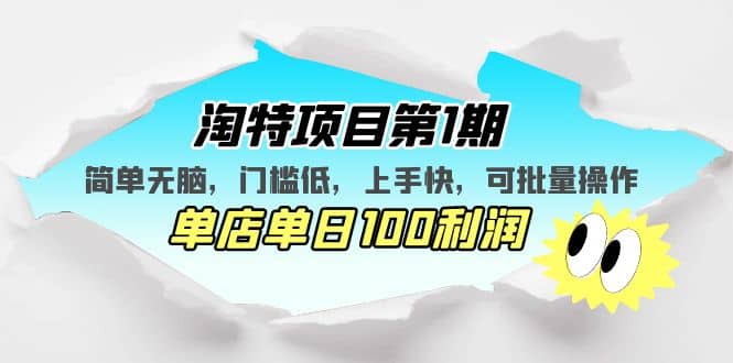 淘特项目第1期，简单无脑，门槛低，上手快，单店单日100利润 可批量操作-学途在线