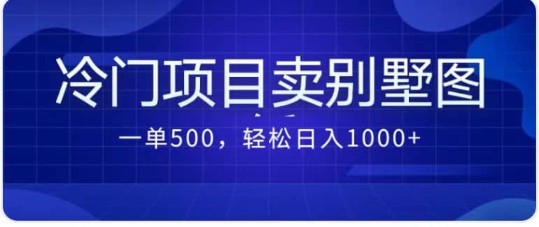 卖农村别墅方案的冷门项目最新2.0玩法 一单500+日入1000+（教程+图纸资源）-学途在线