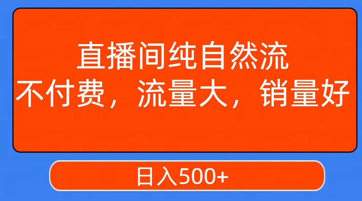直播间纯自然流，不付费，流量大，销量好，日入500+-学途在线