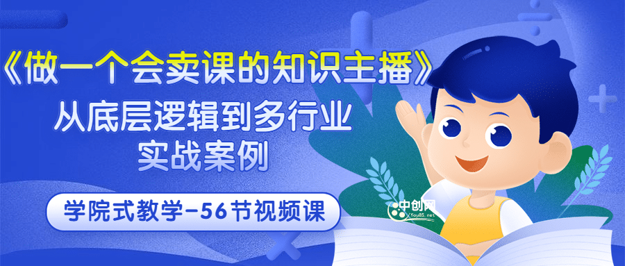 《做一个会卖课的知识主播》从底层逻辑到多行业实战案例 学院式教学-56节课-学途在线