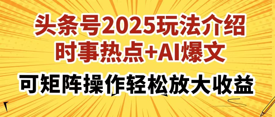 头条号2025玩法介绍，时事热点+AI爆文，可矩阵操作轻松放大收益-学途在线