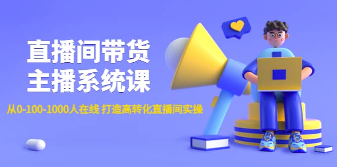 直播间带货主播系统课：从0-100-1000人在线 打造高转化直播间实操-学途在线