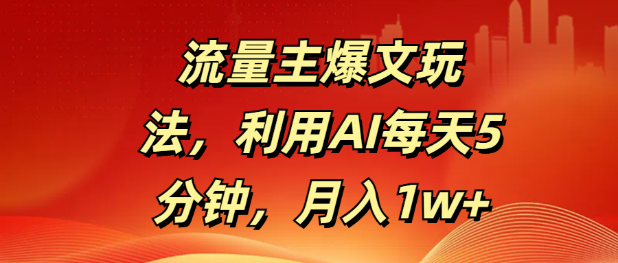 流量主爆文玩法，利用AI每天5分钟，月入1w+-学途在线