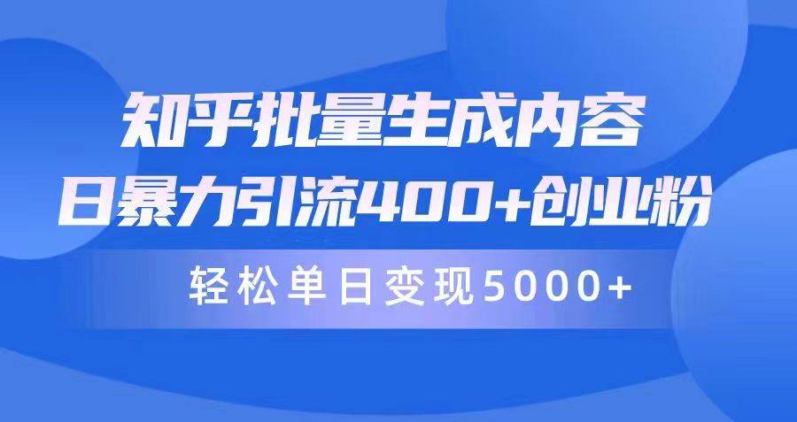 知乎批量生成内容，日暴力引流400+创业粉，轻松单日变现5000+-学途在线