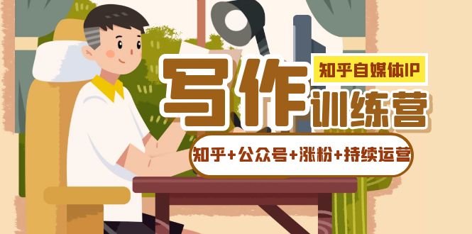 知乎-自媒体IP写作实操训练营：如何做知乎+公众号+涨粉+持续运营！-学途在线