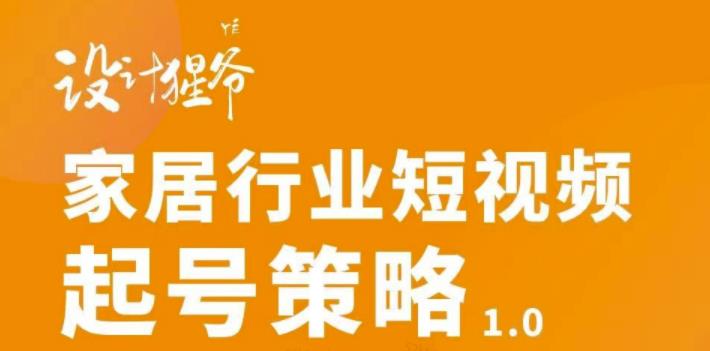 家居行业短视频起号策略，家居行业非主流短视频策略课价值4980元-学途在线