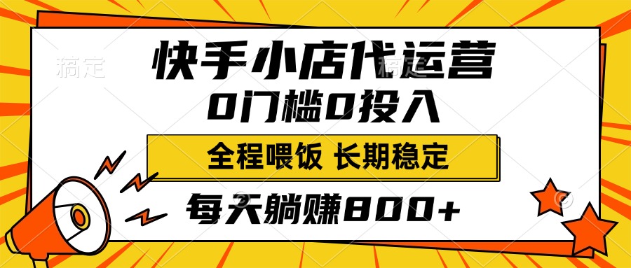 快手小店代运营，0投入0门槛，每天躺赚800+，长期稳定-学途在线