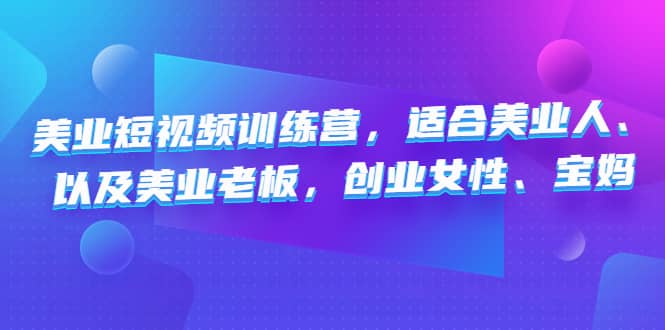 美业短视频训练营，适合美业人、以及美业老板，创业女性、宝妈-学途在线