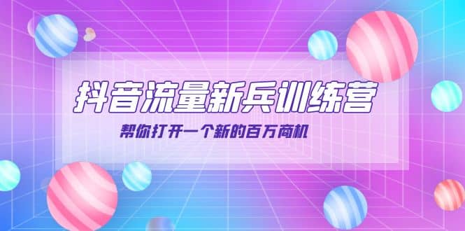 抖音群爆俱乐部-抖音流量新兵训练营：帮你打开一个新的百万商机-学途在线