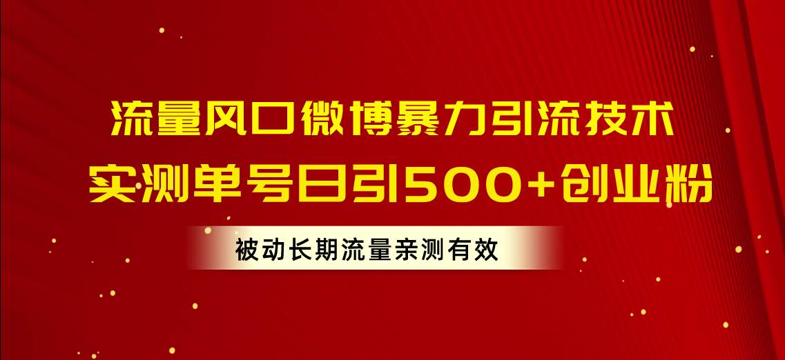 流量风口微博暴力引流技术，单号日引500+创业粉，被动长期流量-学途在线