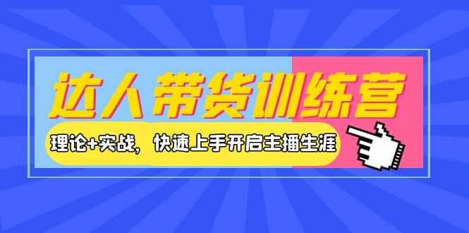 达人带货训练营，理论+实战，快速上手开启主播生涯！-学途在线
