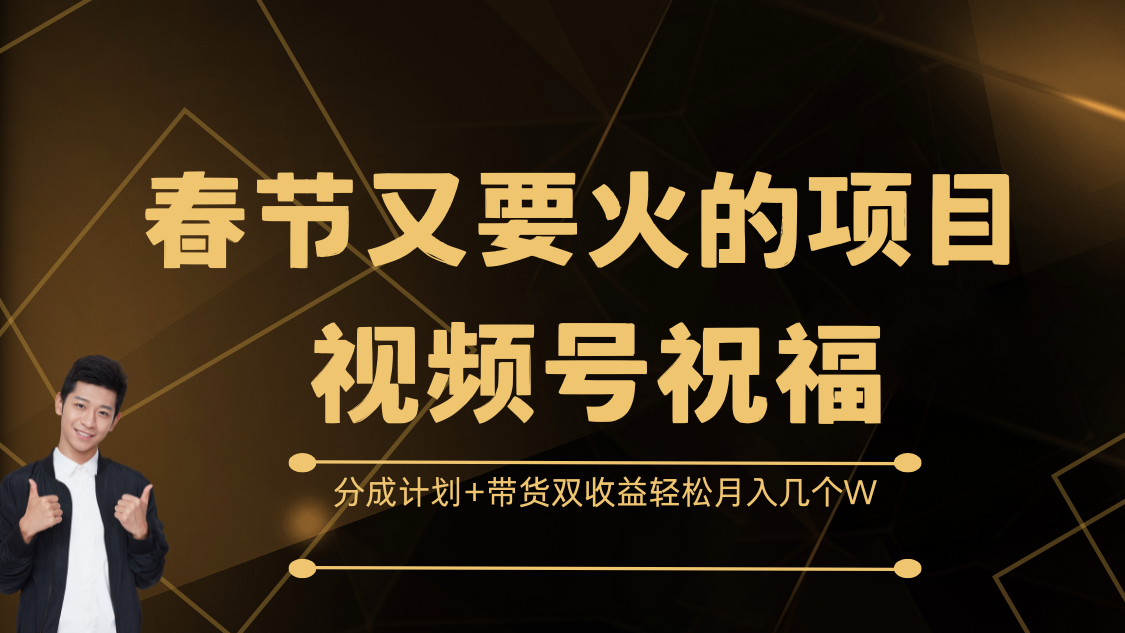 春节又要火的项目，视频号祝福，分成计划+带货双收益，轻松月入几个W-学途在线
