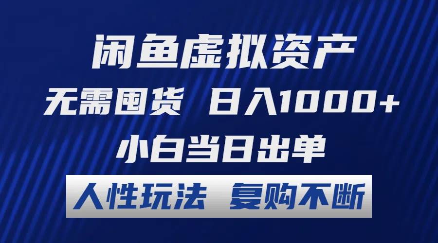 闲鱼虚拟资产 无需囤货 日入1000+ 小白当日出单 人性玩法 复购不断-学途在线