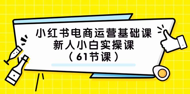 小红书电商运营基础课，新人小白实操课（61节课）-学途在线