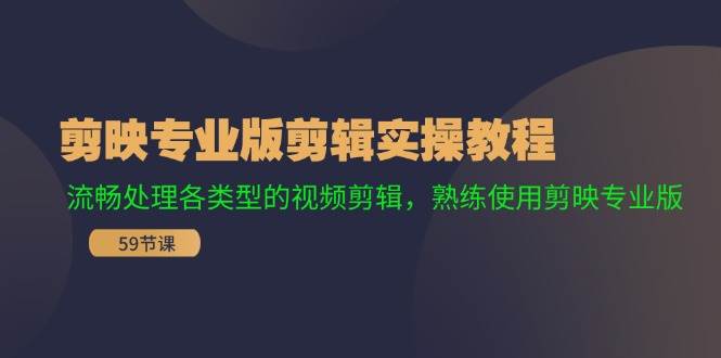 剪映专业版剪辑实操教程：流畅处理各类型的视频剪辑，熟练使用剪映专业版-学途在线