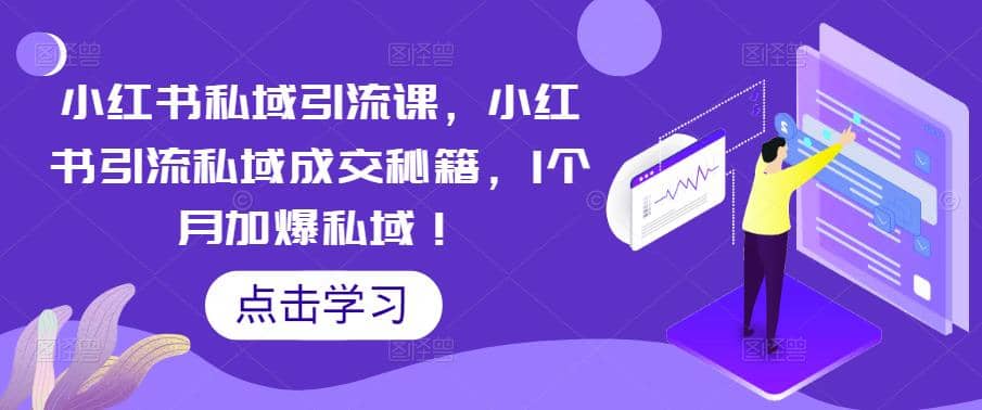 小红书私域引流课，小红书引流私域成交秘籍，1个月加爆私域-学途在线
