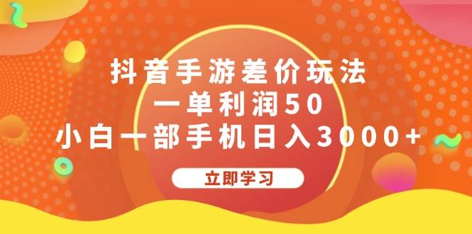 抖音手游差价玩法，一单利润50，小白一部手机日入3000+-学途在线