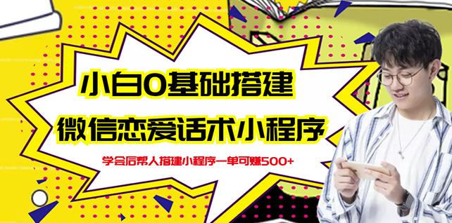 新手0基础搭建微信恋爱话术小程序，一单赚几百【视频教程+小程序源码】-学途在线