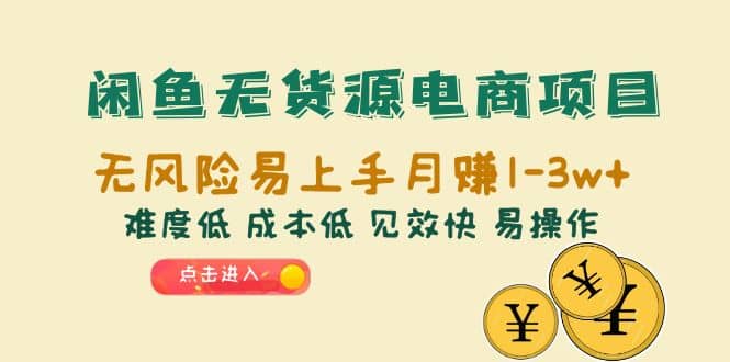 闲鱼无货源电商项目：无风险易上手月赚10000+难度低 成本低 见效快 易操作-学途在线