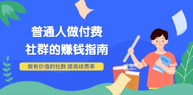 男儿国付费文章《普通人做付费社群的赚钱指南》做有价值的社群，提高续费率-学途在线
