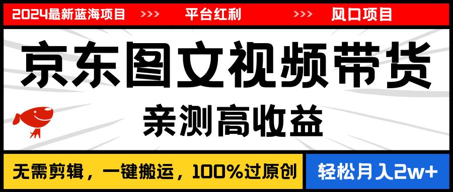 2024最新蓝海项目，逛逛京东图文视频带货，无需剪辑，月入20000+-学途在线