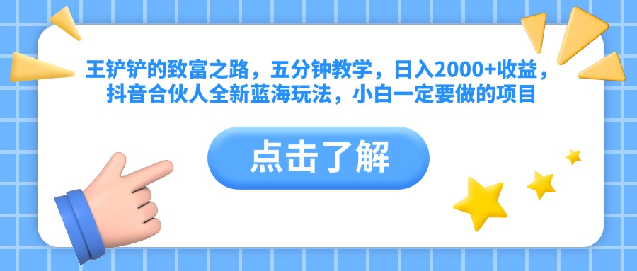 王铲铲的致富之路，五分钟教学，日入2000+收益，抖音合伙人全新蓝海玩法，小白一定要做的项目-学途在线
