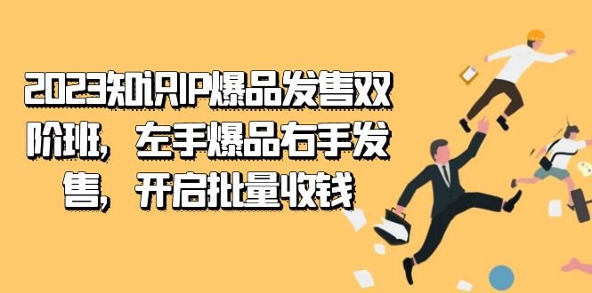 2023知识IP-爆品发售双 阶班，左手爆品右手发售，开启批量收钱-学途在线