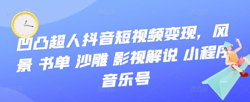抖音短视频变现，风景 书单 沙雕 影视 解说 小程序 音乐号-学途在线