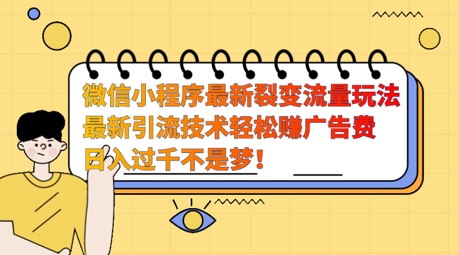 微信小程序最新裂变流量玩法，最新引流技术收益高轻松赚广告费，日入过千-学途在线