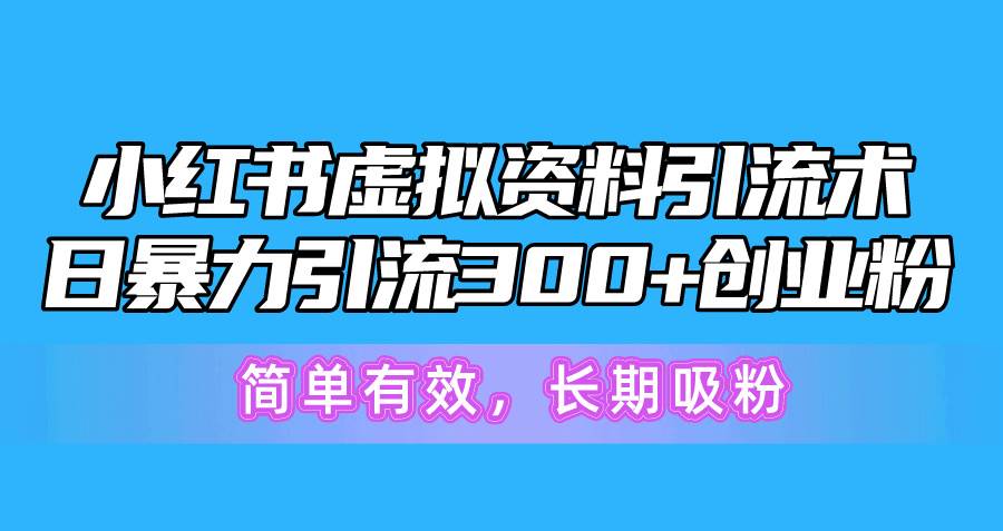 小红书虚拟资料引流术，日暴力引流300+创业粉，简单有效，长期吸粉-学途在线