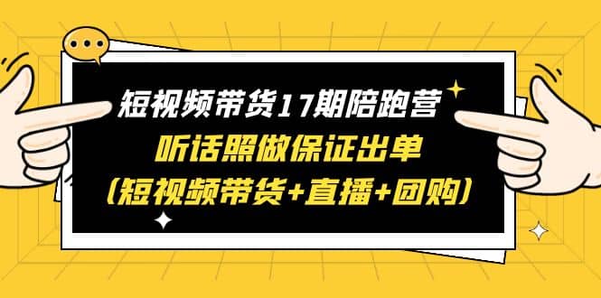 短视频带货17期陪跑营 听话照做保证出单（短视频带货+直播+团购）-学途在线