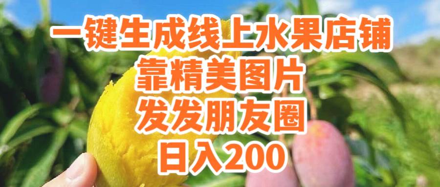 一键生成线上水果店，靠精美图片发发朋友圈，也能日入200-学途在线