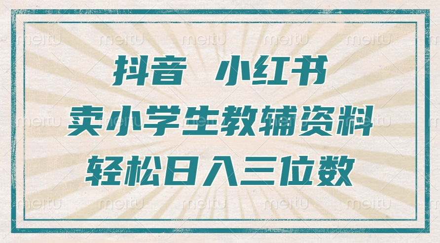 抖音小红书卖小学生教辅资料，一个月利润1W+，操作简单，小白也能轻松日入3位数-学途在线