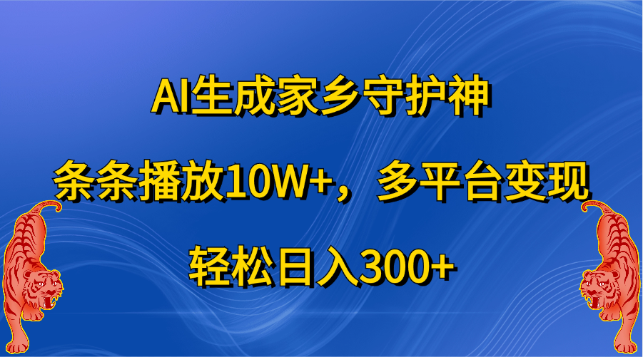 AI生成家乡守护神，条条播放10W+，轻松日入300+，多平台变现-学途在线