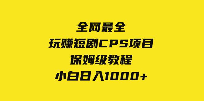 全网最全，玩赚短剧CPS项目保姆级教程，小白日入1000+-学途在线
